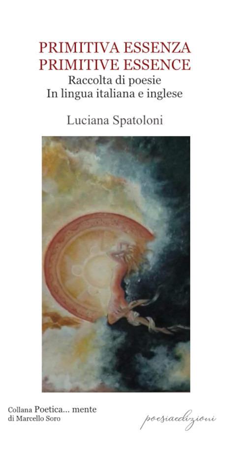 Primitiva essenza. Primitive essence - Luciana Spatoloni - copertina