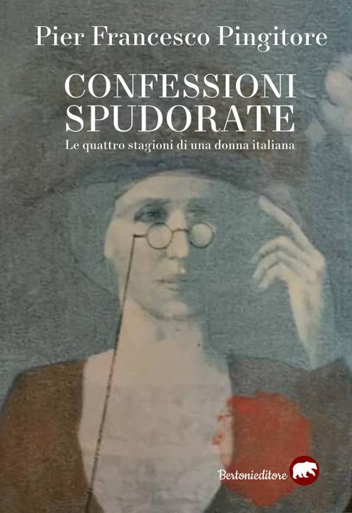 Confessioni spudorate. Le quattro stagioni di una donna italiana - Pier Francesco Pingitore - copertina
