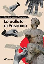 Le ballate di Pasquino. Cronache satiriche in rima romana tra il fottuto Covid e la fottutissima guerra