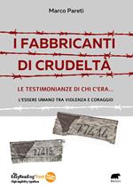 I fabbricanti di crudeltà. Le testimonianze di chi c'era... l'essere umano tra violenza e coraggio