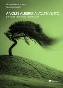 A volte albero, a volte vento. Storia di un ritorno verso casa