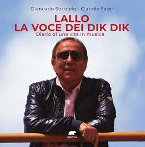 Libro Lallo la voce dei Dik Dik. Diario di una vita in musica Giancarlo Sbriziolo Claudio Sassi