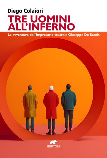 Tre uomini all'inferno. Le avventure dell'impresario teatrale Giuseppe De Santis - Diego Colaiori - copertina