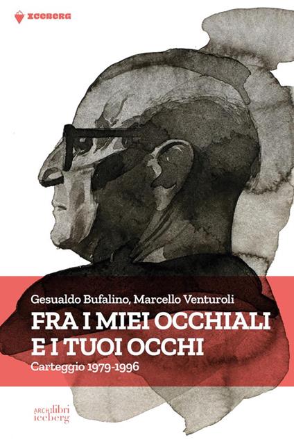 Fra i miei occhiali e tuoi occhi. Carteggio 1979-1996 - Gesualdo Bufalino,Marcello Venturoli - copertina