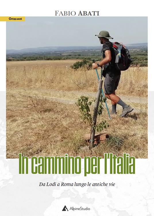 In cammino per l'Italia. Da Lodi a Roma lungo le antiche vie - Fabio Abati - copertina