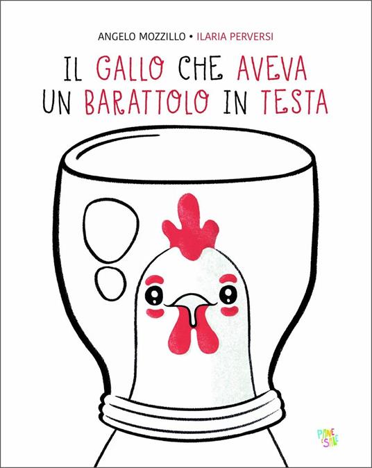 Il gallo che aveva un barattolo in testa. Ediz. a colori - Angelo Mozzillo,Ilaria Perversi - copertina