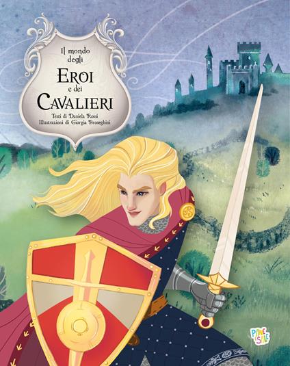 Il mondo degli eroi e dei cavalieri. Ediz. a colori - Daniela Rossi - copertina
