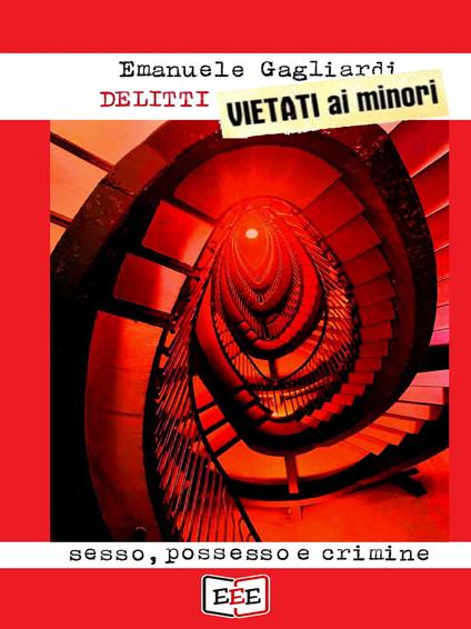 Delitti vietati ai minori. Sesso, possesso e crimine - Emanuele Gagliardi - copertina