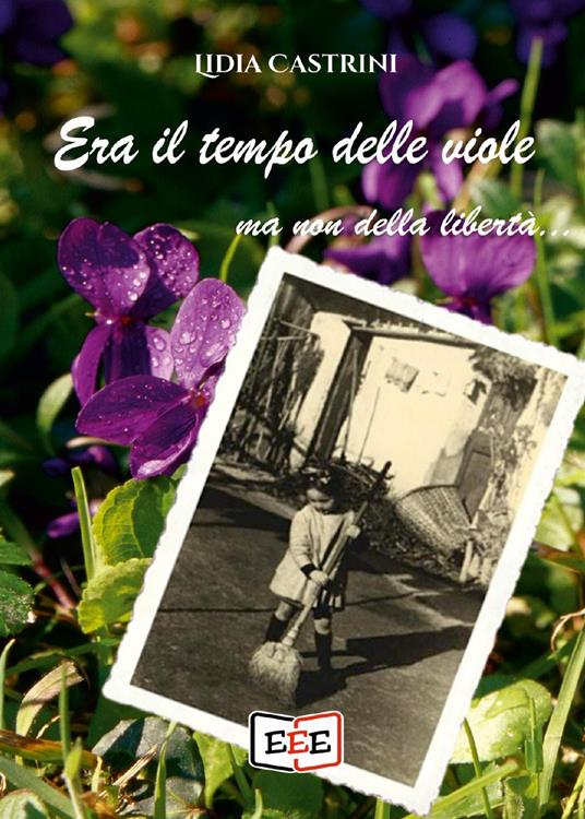 Era il tempo delle viole... ma non della libertà - Lidia Castrini - copertina