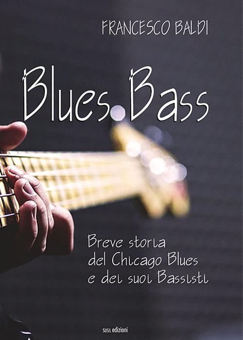 Blues bass. Breve storia del Chicago Blues e dei suoi bassisti - Francesco Baldi - copertina
