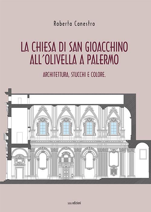 La chiesa di San Gioacchino all'Olivella a Palermo. Architettura, stucchi e colore - Roberta Canestro - copertina