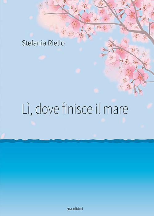 Lì, dove finisce il mare - Stefania Riello - copertina