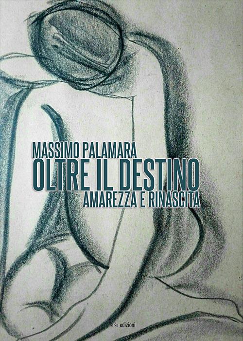 Oltre il destino. Amarezza e rinascita - Massimo Palamara - copertina