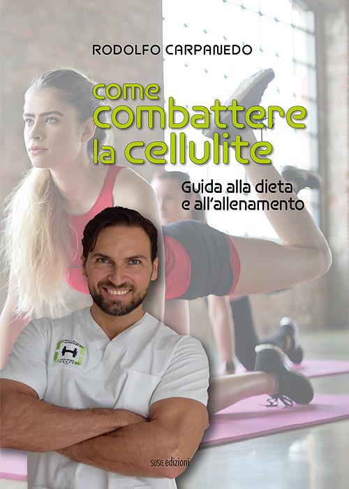 Come combattere la cellulite. Guida alla dieta e all'allenamento - Rodolfo Carpanedo - copertina