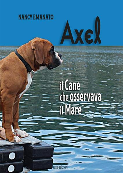 Axel. Il cane che osservava il mare - Nancy Emanato - copertina