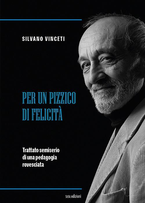 Per un pizzico di felicità. Trattato semiserio di una pedagogia rovesciata - Silvano Vinceti - copertina