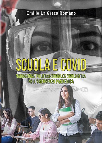 Scuola e Covid. Narrazione politico-sociale e scolastica nell'emergenza pandemica - Emilio La Greca Romano - copertina