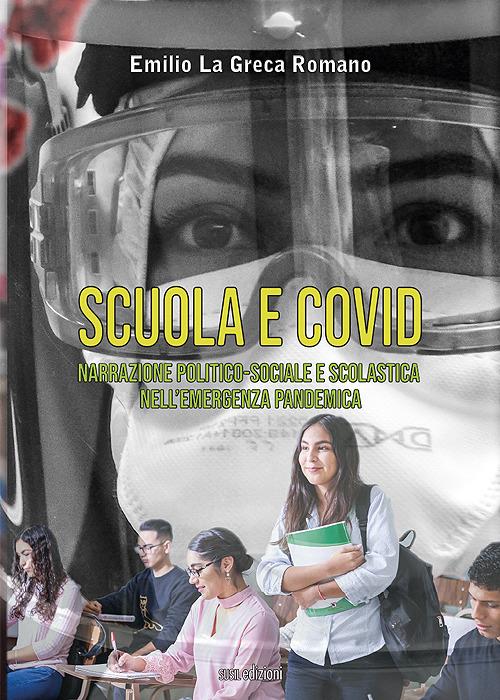 Scuola e Covid. Narrazione politico-sociale e scolastica nell'emergenza pandemica - Emilio La Greca Romano - copertina
