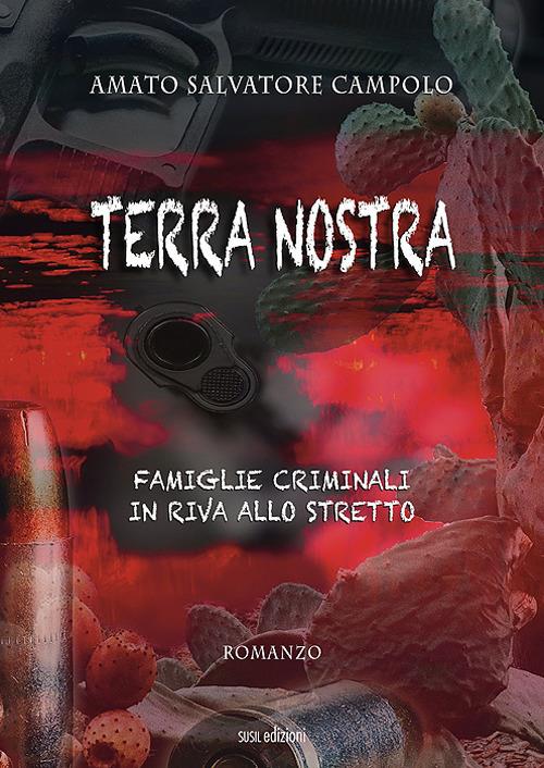 Terra nostra. Famiglie criminali in riva allo Stretto - Amato Salvatore Campolo - copertina