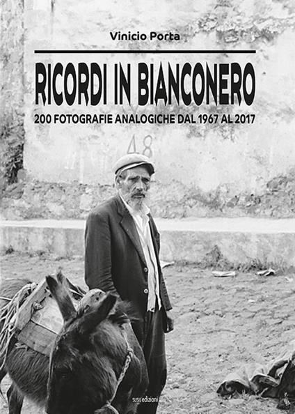 Ricordi in bianconero. 200 fotografie analogiche dal 1967 al 2017 - Vinicio Porta - copertina