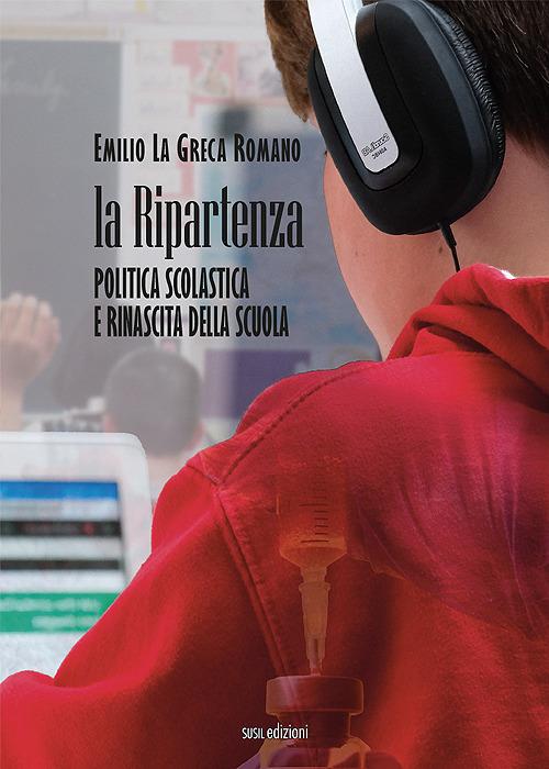 La ripartenza. Politica scolastica e rinascita della scuola - Emilio La Greca Romano - copertina