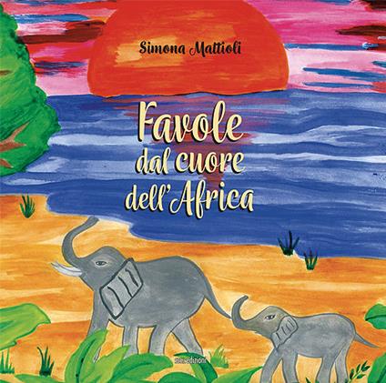 Favole dal cuore dell'Africa. Ediz. a colori - Simona Mattioli - copertina