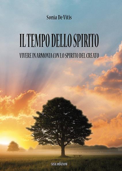 Il tempo dello spirito. Vivere in armonia con lo spirito del creato - Sonia De Vitis - copertina