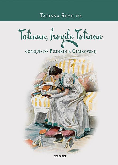 Tatiana, fragile Tatiana. Conquistò Pushkin e Ciajkovskij - Tatiana Shyhina - copertina