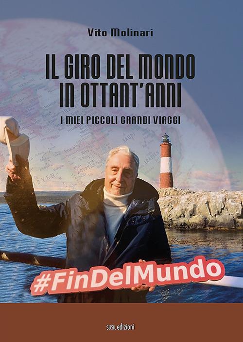 Il giro del mondo in ottant'anni. I miei piccoli grandi viaggi. Ediz. illustrata - Vito Molinari - copertina