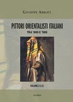 Pittori orientalisti italiani. Tra '800 e '900. Ediz. illustrata. Vol. 2: I-Z.