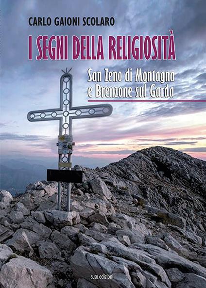 I segni della religiosità. San Zeno di Montagna e Brenzone sul Garda. Ediz. illustrata - Carlo Gaioni Scolaro - copertina