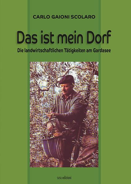 Das ist mein Dorf. Die landwirtschaftlichen Tätigkeiten am Gardasee - Carlo Gaioni Scolaro - copertina