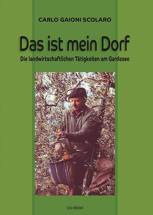 Das ist mein Dorf. Die landwirtschaftlichen Tätigkeiten am Gardasee - Carlo Gaioni Scolaro - copertina