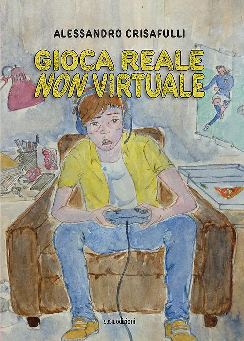 Gioca reale non virtuale - Alessandro Crisafulli - copertina