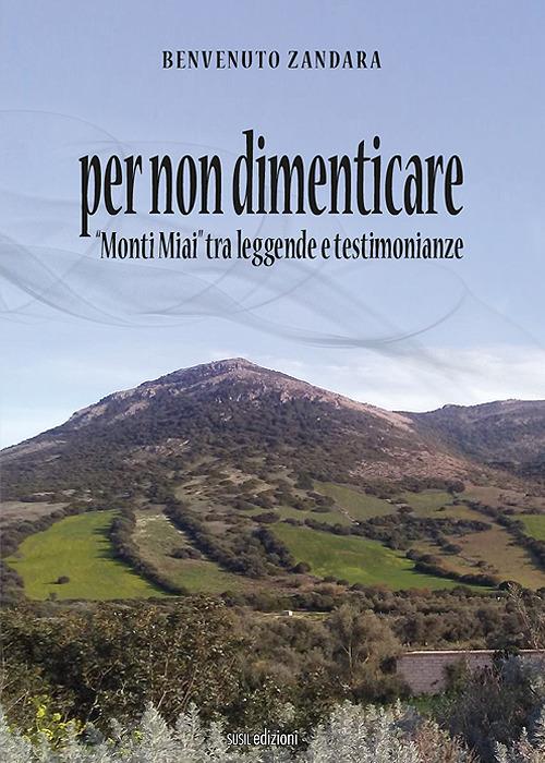 Per non dimenticare. "Monti Miai" tra leggende e testimonianze - Benvenuto Zandara - copertina