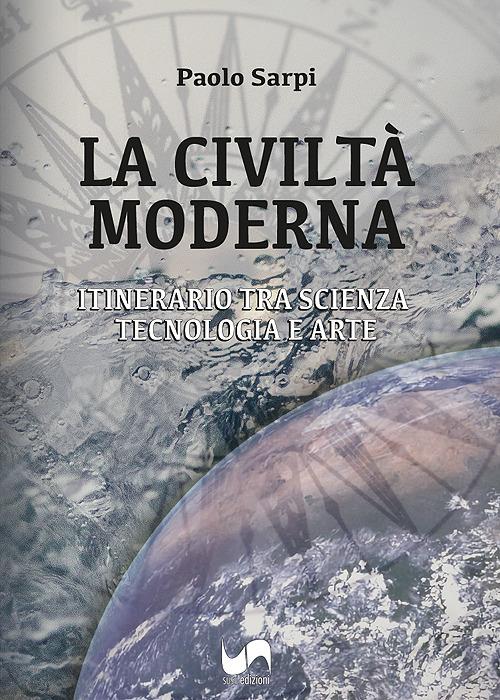 La civiltà moderna. Itinerario tra scienza, tecnologia e arte - Paolo Sarpi - copertina