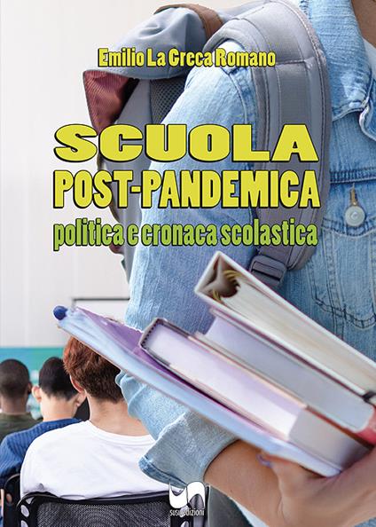 Scuola post-pandemica. Politica e cronaca scolastica - Emilio La Greca Romano - copertina