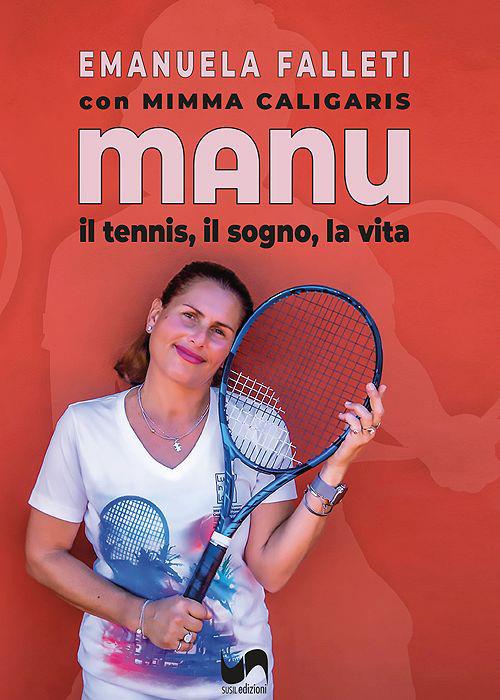 Manu. Il tennis, il sogno, la vita. Ediz. illustrata - Emanuela Falleti,Mimma Caligaris - copertina