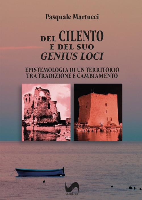 Del Cilento e del suo Genius loci. Epistemologia di un territorio tra tradizione e cambiamento - Pasquale Martucci - copertina