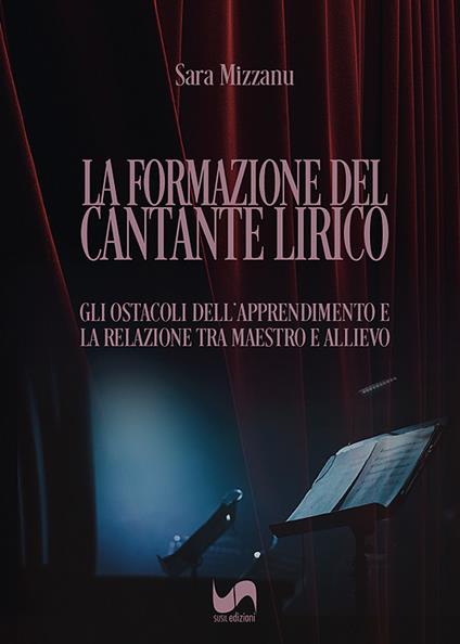 La formazione del cantante lirico. Gli ostacoli dell'apprendimento e la relazione tra maestro e allievo - Sara Mizzanu - copertina