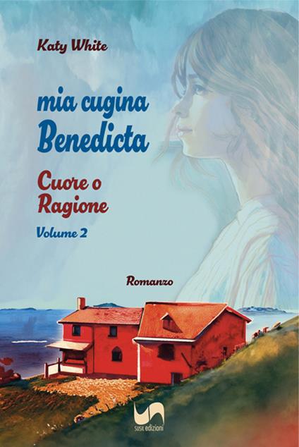 Cuore o ragione. Mia cugina Benedicta. Vol. 2 - Katy White - copertina
