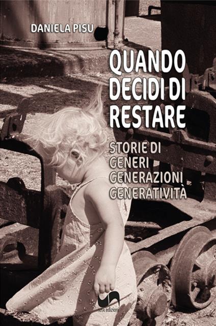 Quando decidi di restare. Storie di generi, generazioni, generatività - Daniela Pisu - copertina