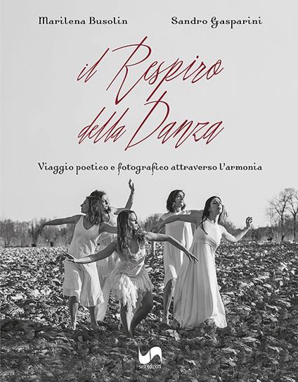 Il respiro della danza. Viaggio poetico e fotografico attraverso l'armonia. Ediz. illustrata - Marilena Busolin,Sandro Gasparini - copertina