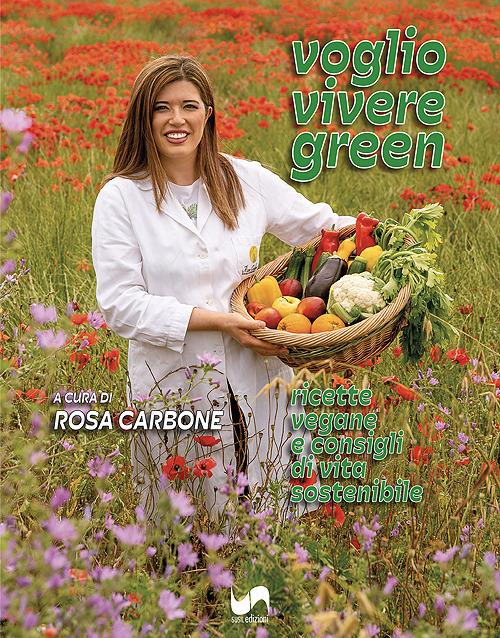 Voglio vivere green. Ricette vegane e consigli di vita sostenibile. Ediz. illustrata - Rosa Carbone - copertina