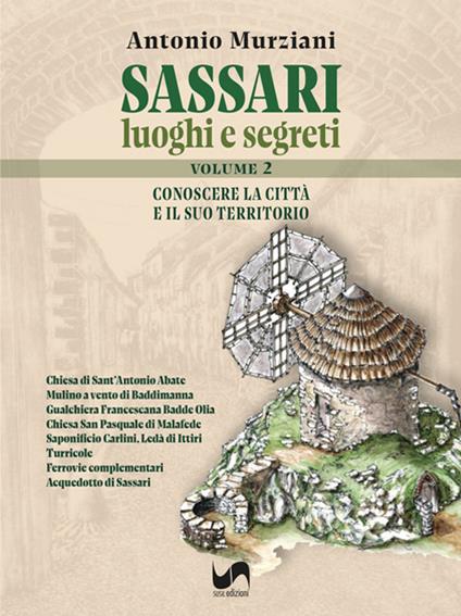 Sassari. Luoghi e segreti. Conoscere la città e il suo territorio. Ediz. illustrata. Vol. 2 - Antonio Murziani - copertina