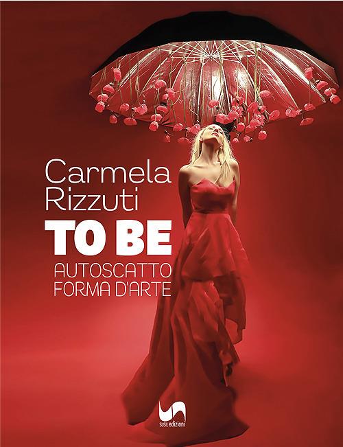 To Be. Autoscatto forma d'arte. Ediz. illustrata - Carmela Rizzuti - copertina