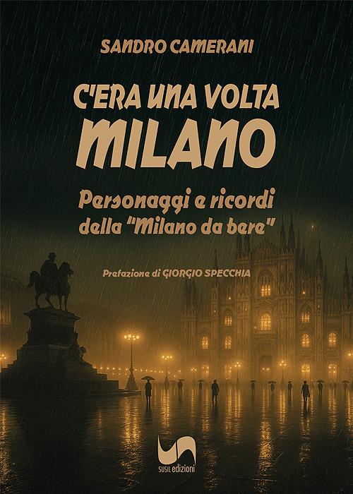 C'era una volta Milano. Personaggi e ricordi della «Milano da bere» - Sandro Camerani - copertina