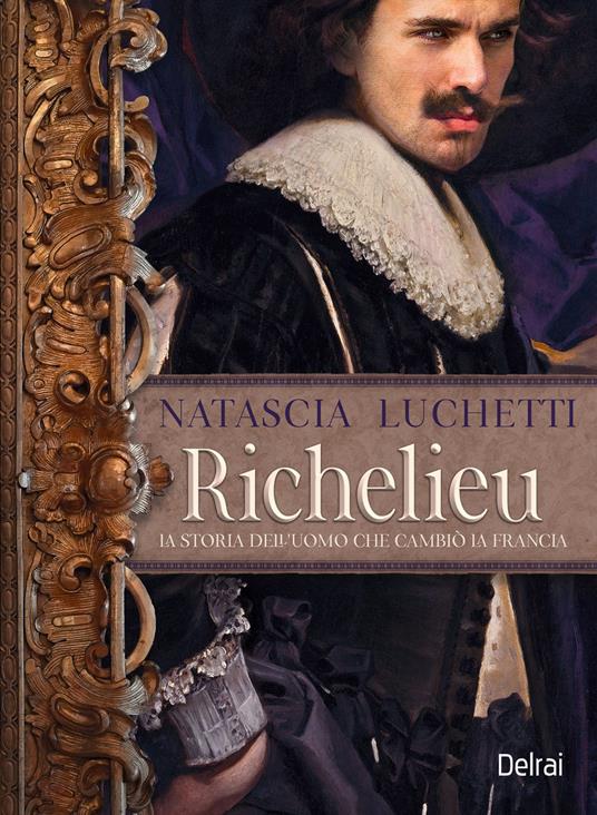 Richelieu. La storia dell'uomo che cambiò la Francia - Natascia Luchetti - ebook