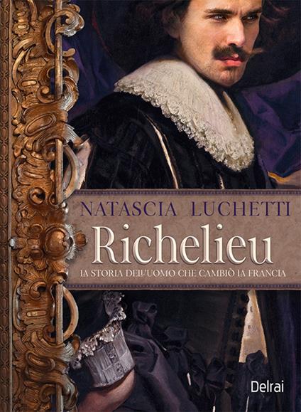 Richelieu. La storia dell'uomo che cambiò la Francia - Natascia Luchetti - copertina