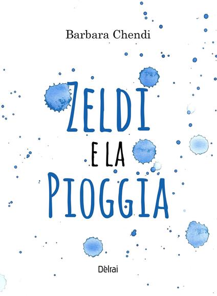 Zeldi e la pioggia. Ediz. illustrata - Barbara Chendi - copertina